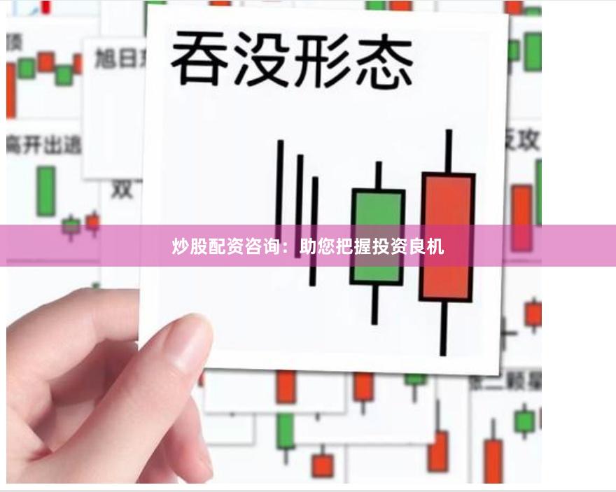 炒股配资咨询：助您把握投资良机